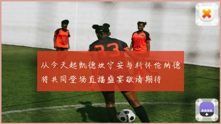 从今天起凯德坎宁安与科怀伦纳德将共同登场直播盛宴敬请期待